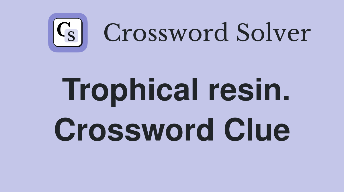 Trophical resin. Crossword Clue