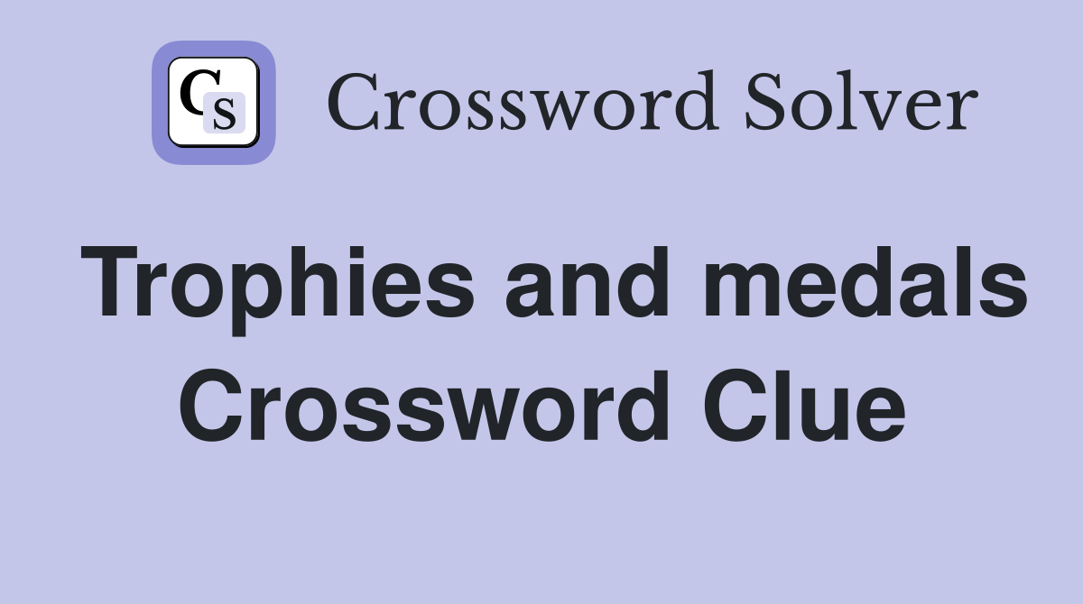 Trophies and medals Crossword Clue