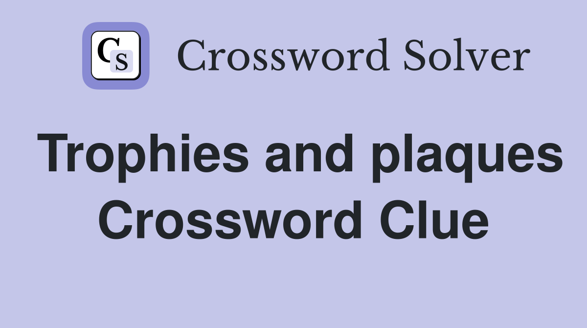 Trophies and plaques Crossword Clue