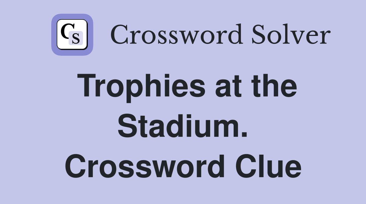 Trophies at the Stadium. Crossword Clue
