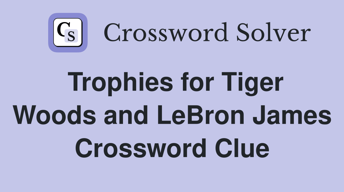 Trophies for Tiger Woods and LeBron James Crossword Clue