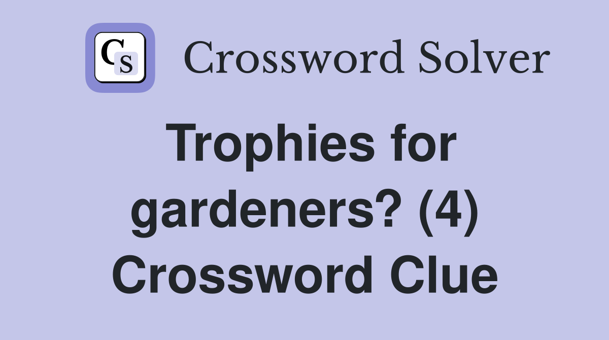 Trophies for gardeners? (4) Crossword Clue
