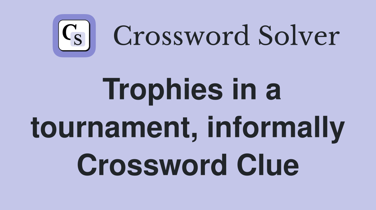 Trophies in a tournament, informally Crossword Clue
