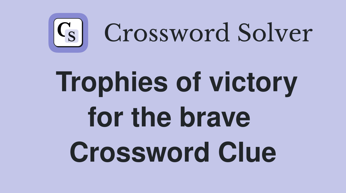 Trophies of victory for the brave  Crossword Clue