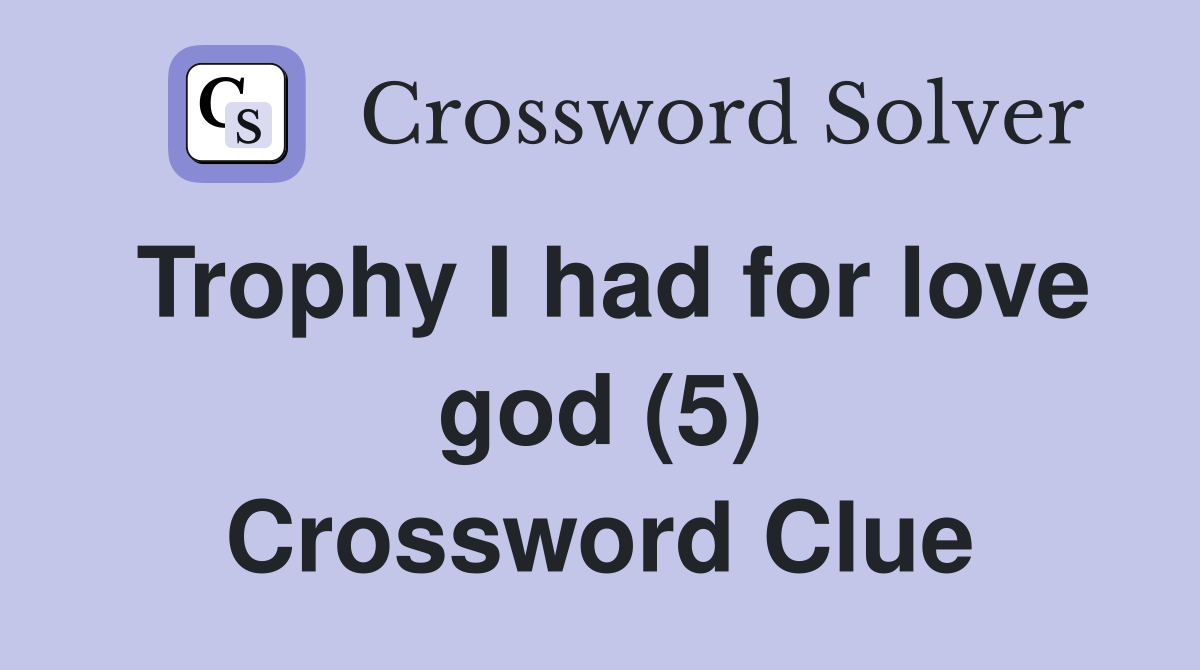 Trophy I had for love god (5) Crossword Clue