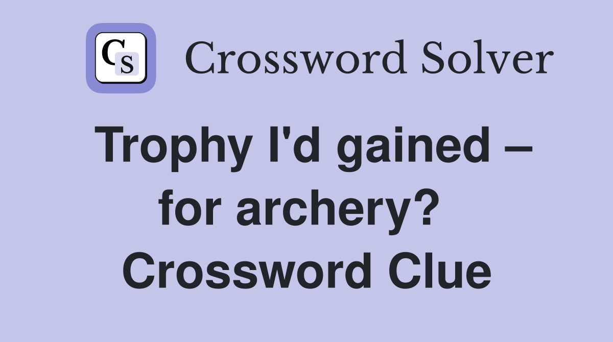 Trophy I'd gained – for archery?  Crossword Clue