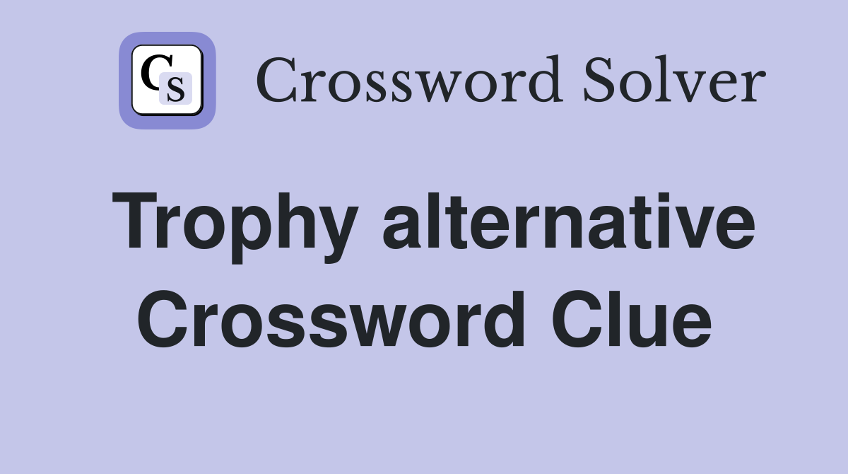 Trophy alternative Crossword Clue