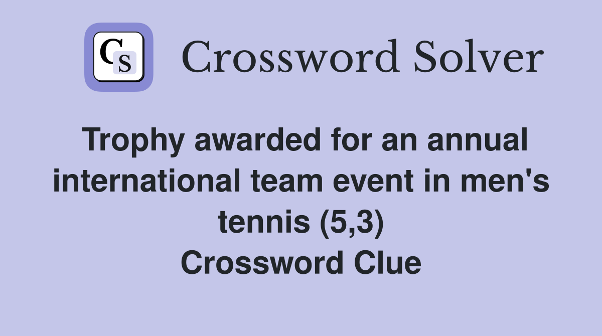 Trophy awarded for an annual international team event in men's tennis (5,3) Crossword Clue
