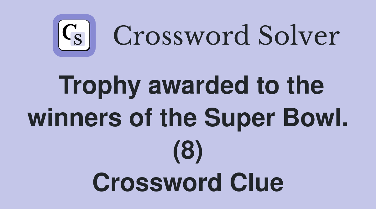 Trophy awarded to the winners of the Super Bowl. (8) Crossword Clue