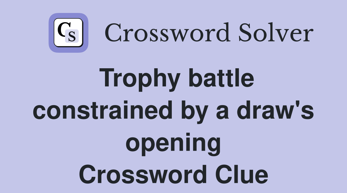Trophy battle constrained by a draw's opening Crossword Clue
