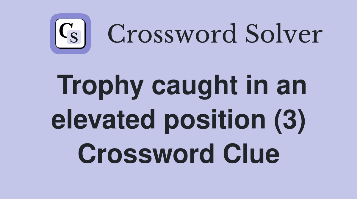 Trophy caught in an elevated position (3) Crossword Clue