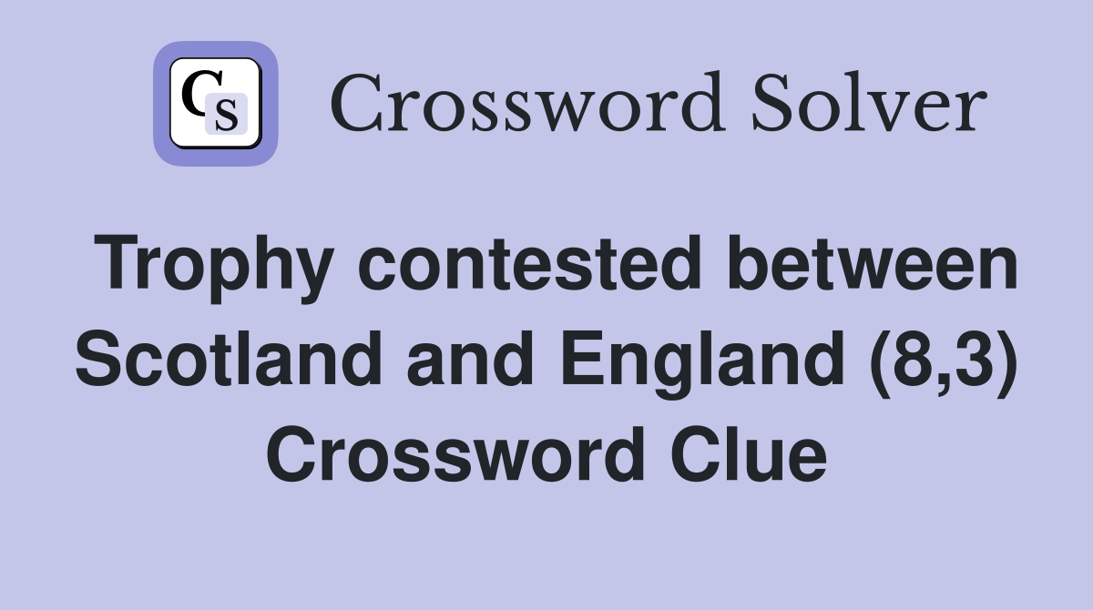 Trophy contested between Scotland and England (8,3) Crossword Clue