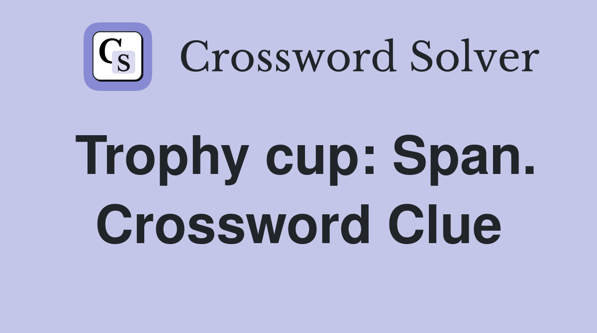 Trophy cup: Span. Crossword Clue
