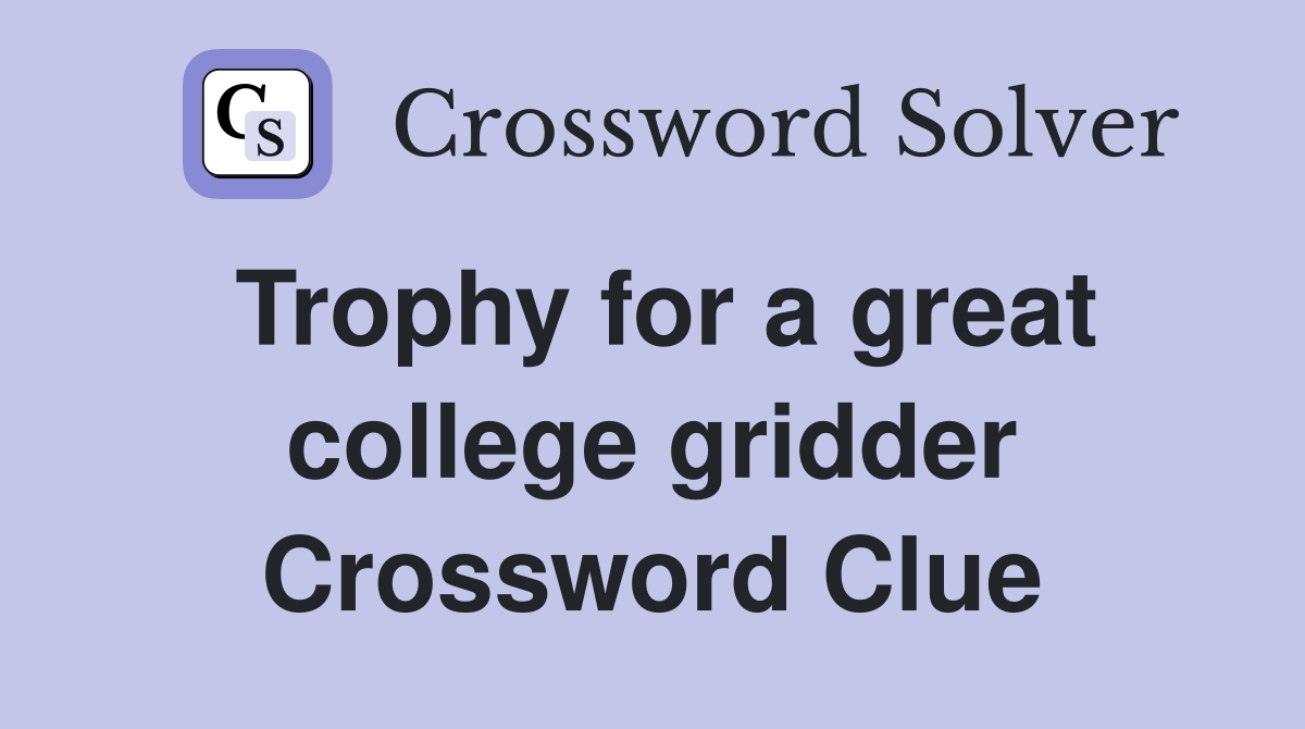 Trophy for a great college gridder Crossword Clue