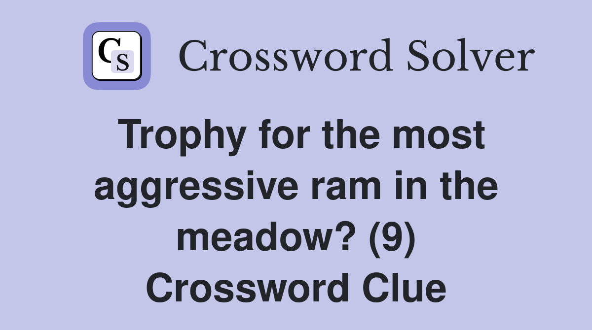 Trophy for the most aggressive ram in the meadow? (9) Crossword Clue
