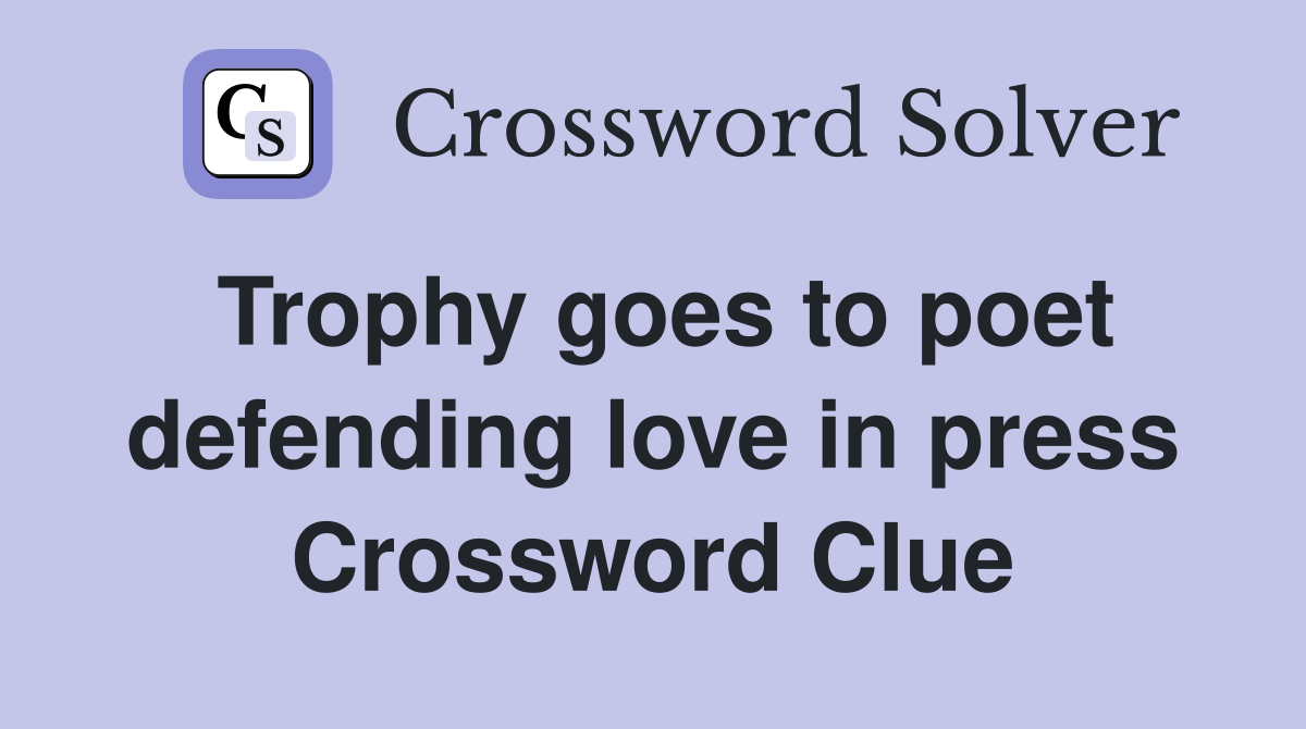 Trophy goes to poet defending love in press Crossword Clue