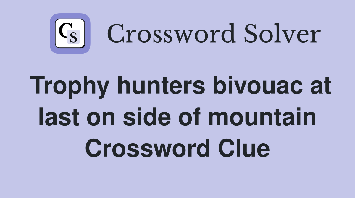 Trophy hunters bivouac at last on side of mountain Crossword Clue