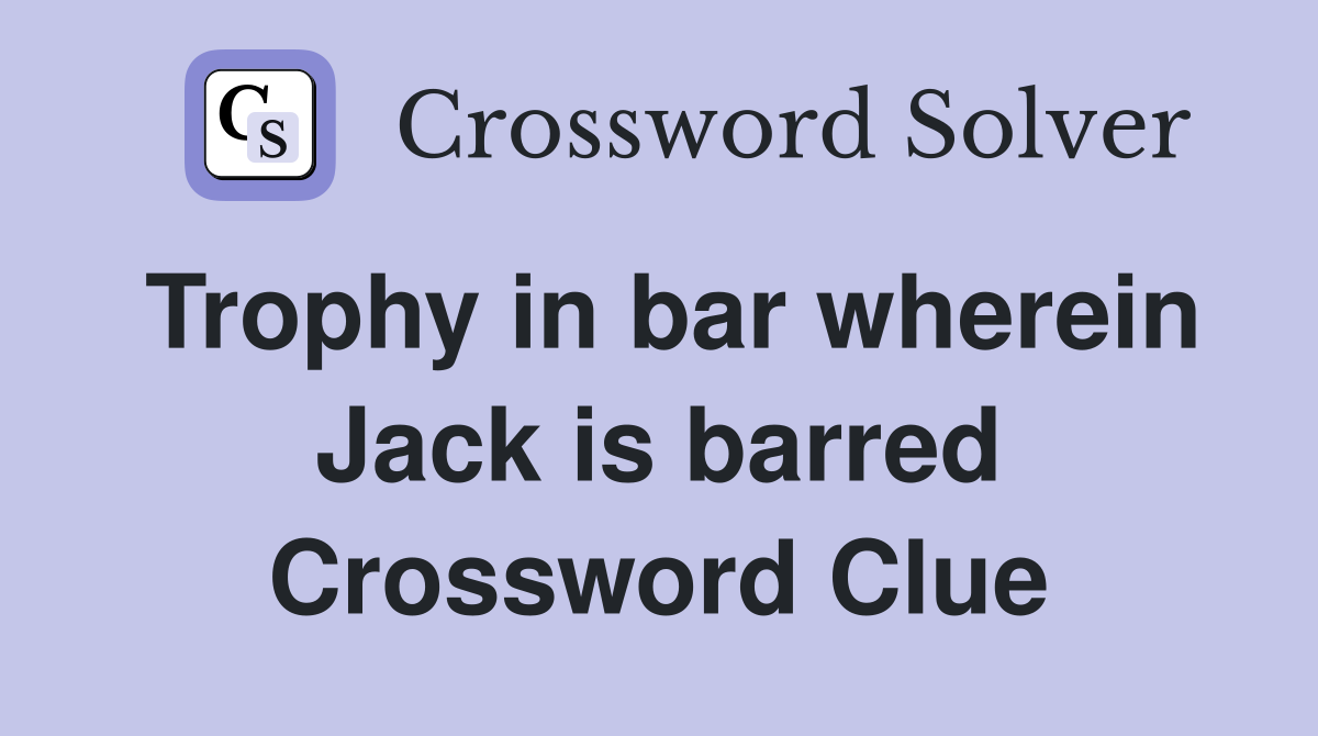 Trophy in bar wherein Jack is barred Crossword Clue
