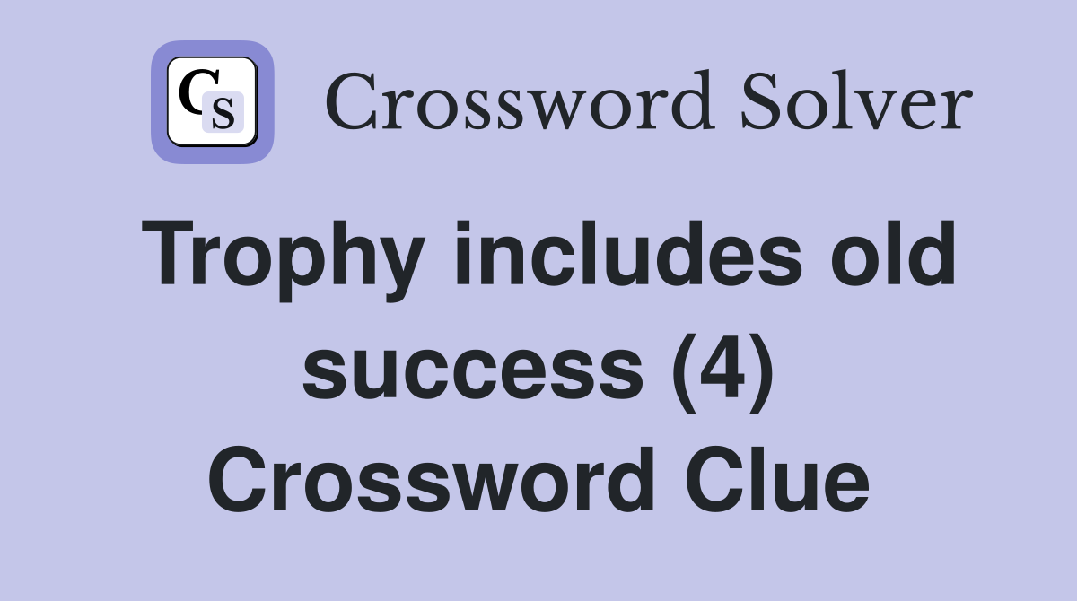 Trophy includes old success (4) Crossword Clue