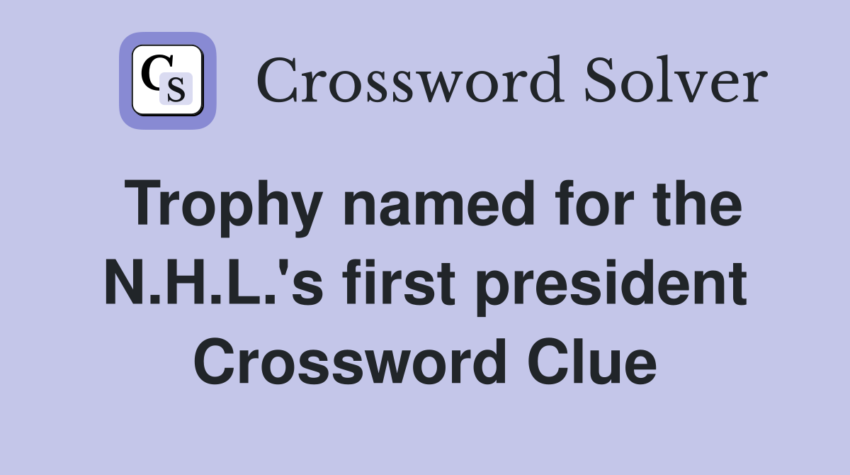 Trophy named for the N.H.L.'s first president Crossword Clue