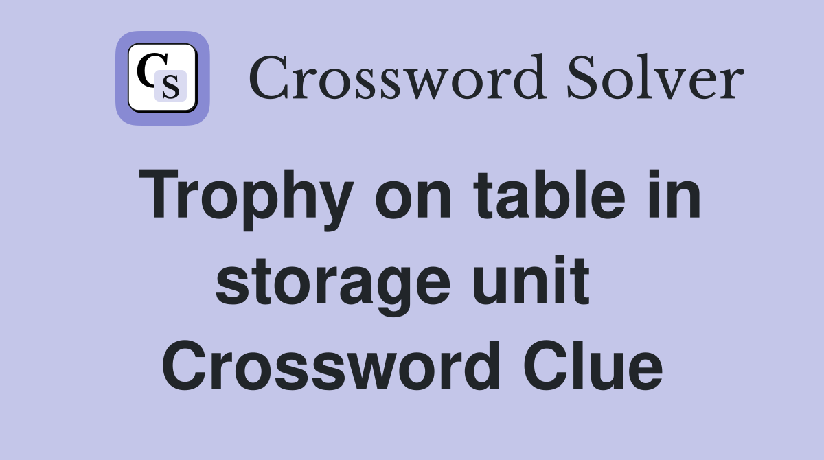 Trophy on table in storage unit  Crossword Clue