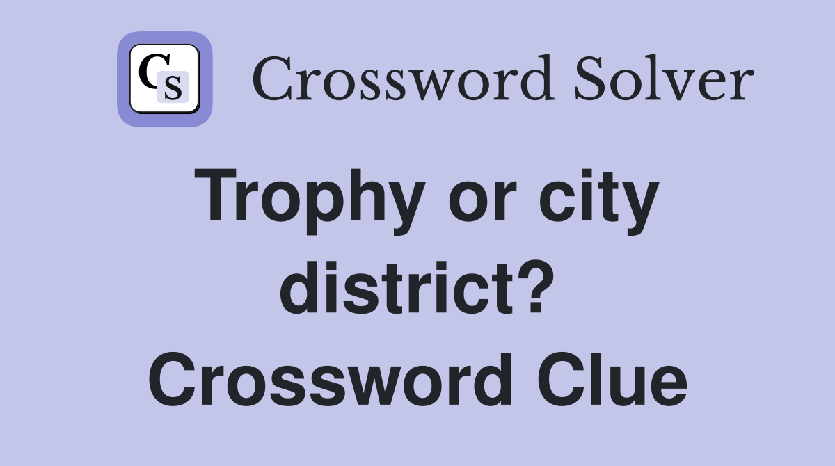 Trophy or city district? Crossword Clue