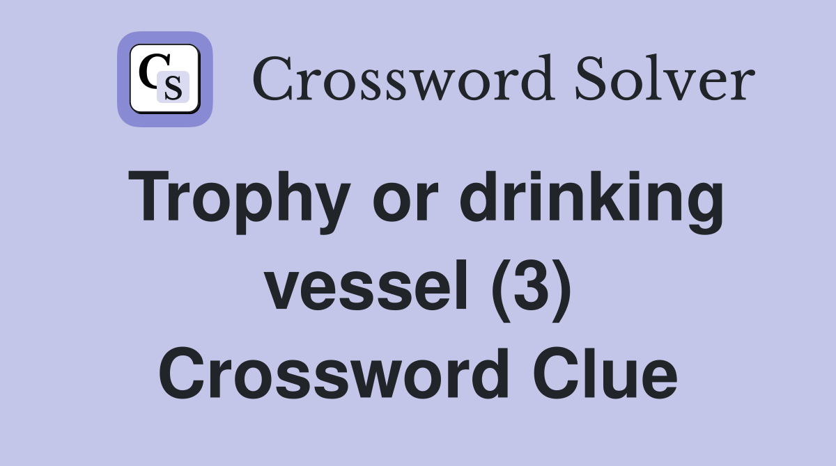 Trophy or drinking vessel (3) Crossword Clue
