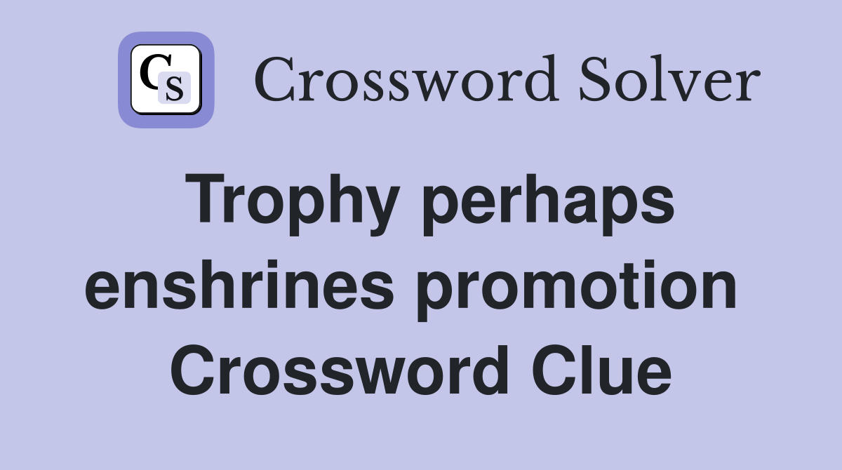 Trophy perhaps enshrines promotion  Crossword Clue