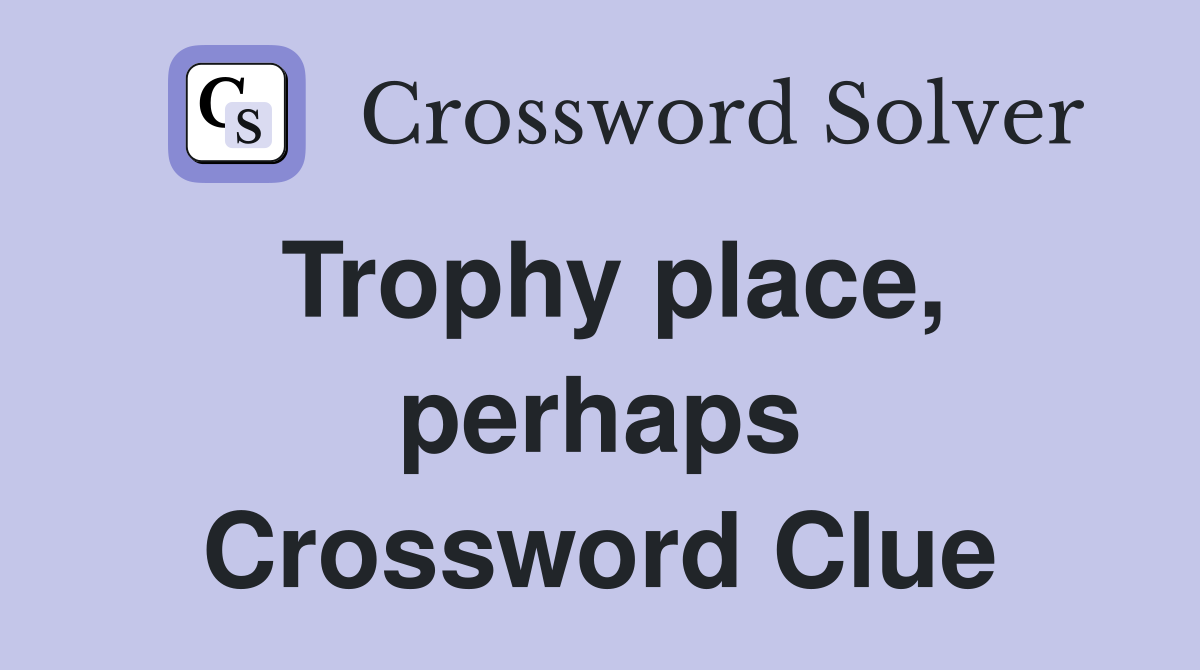 Trophy place, perhaps Crossword Clue