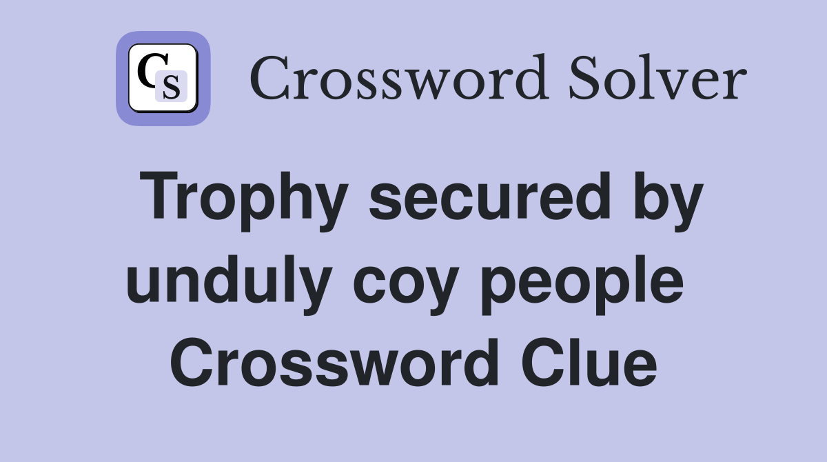 Trophy secured by unduly coy people  Crossword Clue