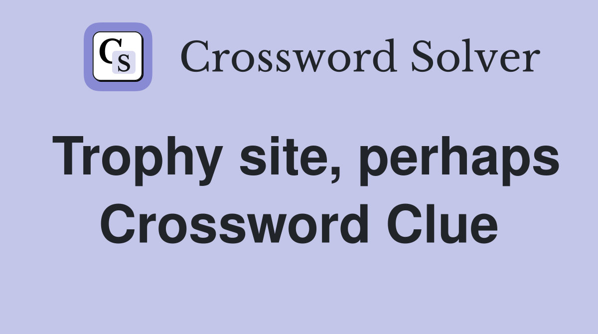 Trophy site, perhaps Crossword Clue