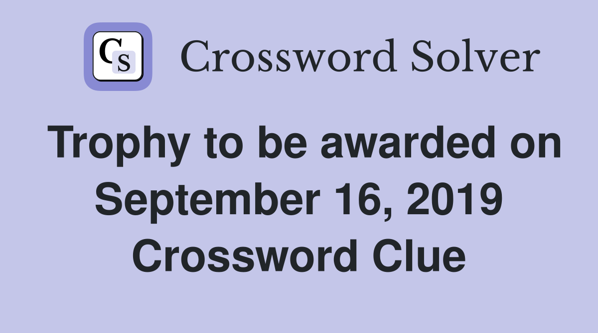 Trophy to be awarded on September 16, 2019 Crossword Clue