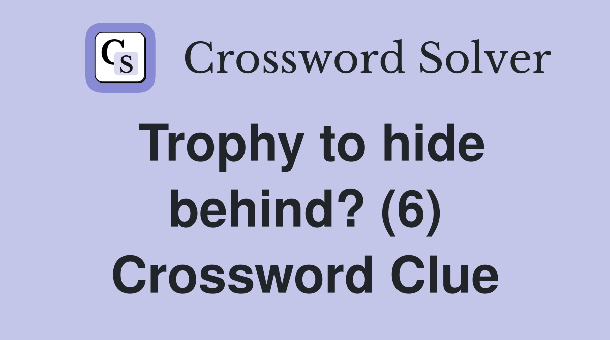 Trophy to hide behind? (6) Crossword Clue