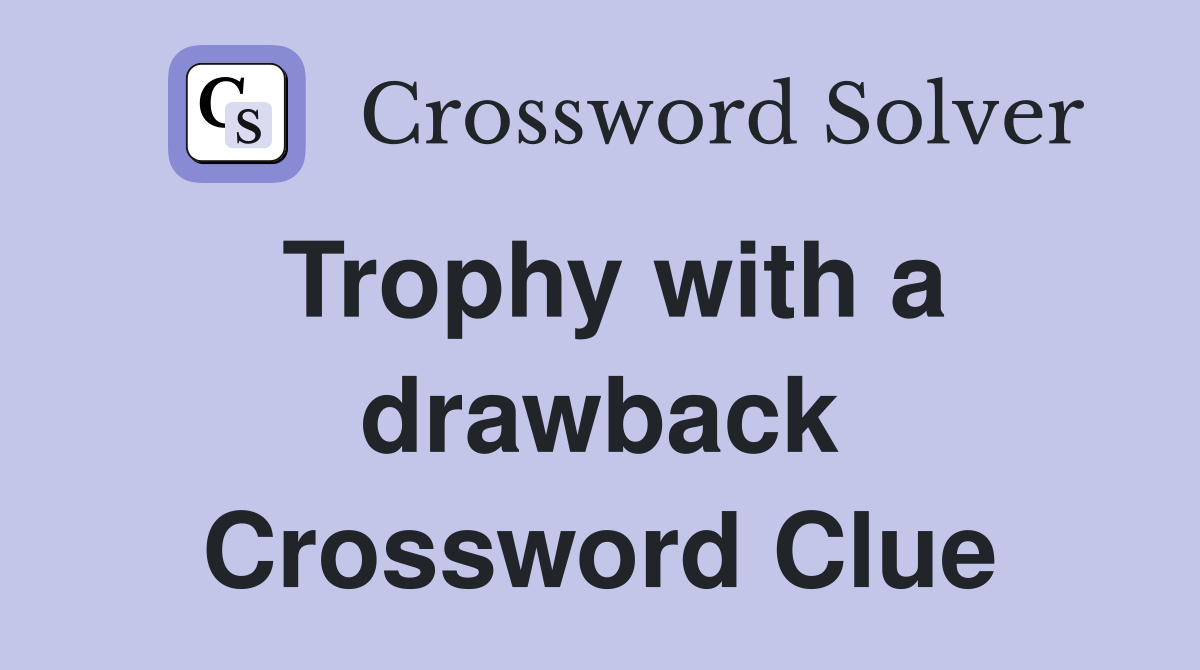 Trophy with a drawback Crossword Clue