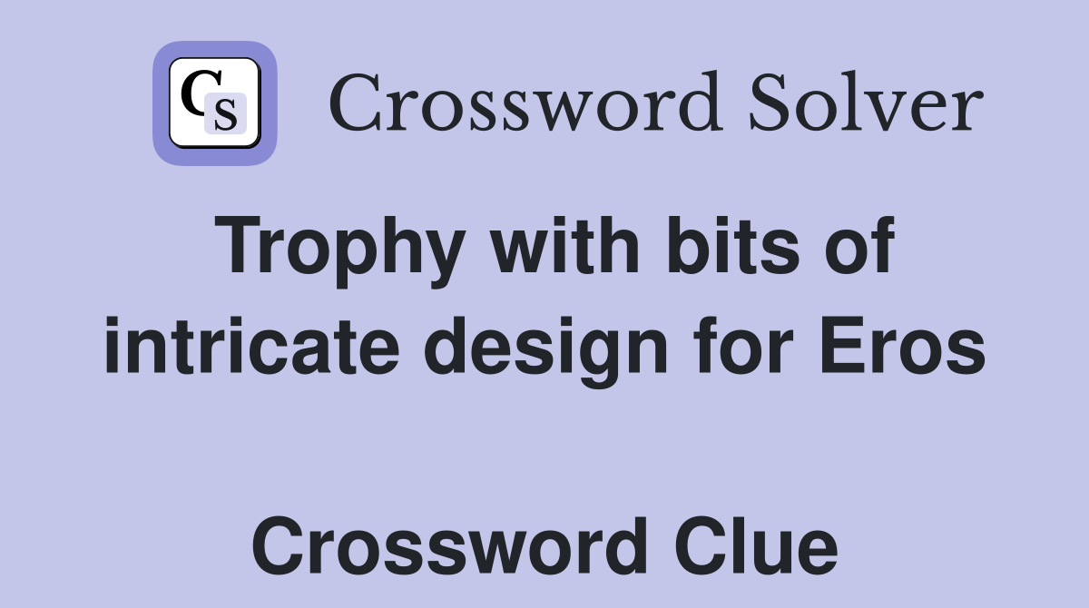 Trophy with bits of intricate design for Eros  Crossword Clue