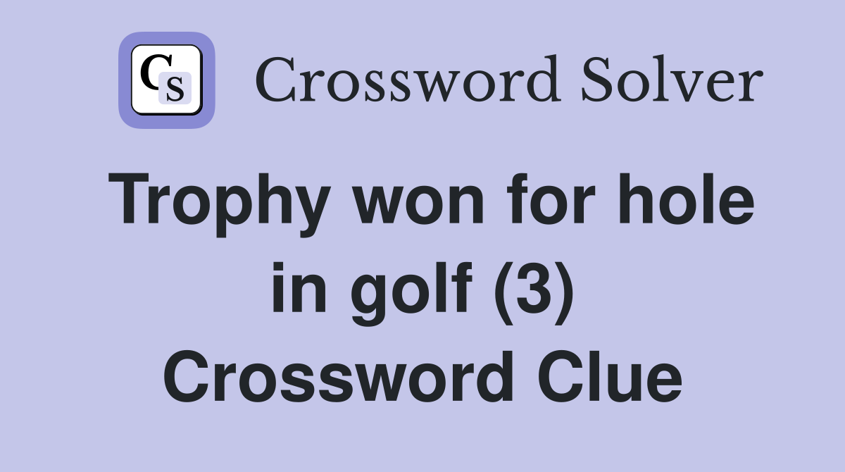 Trophy won for hole in golf (3) Crossword Clue