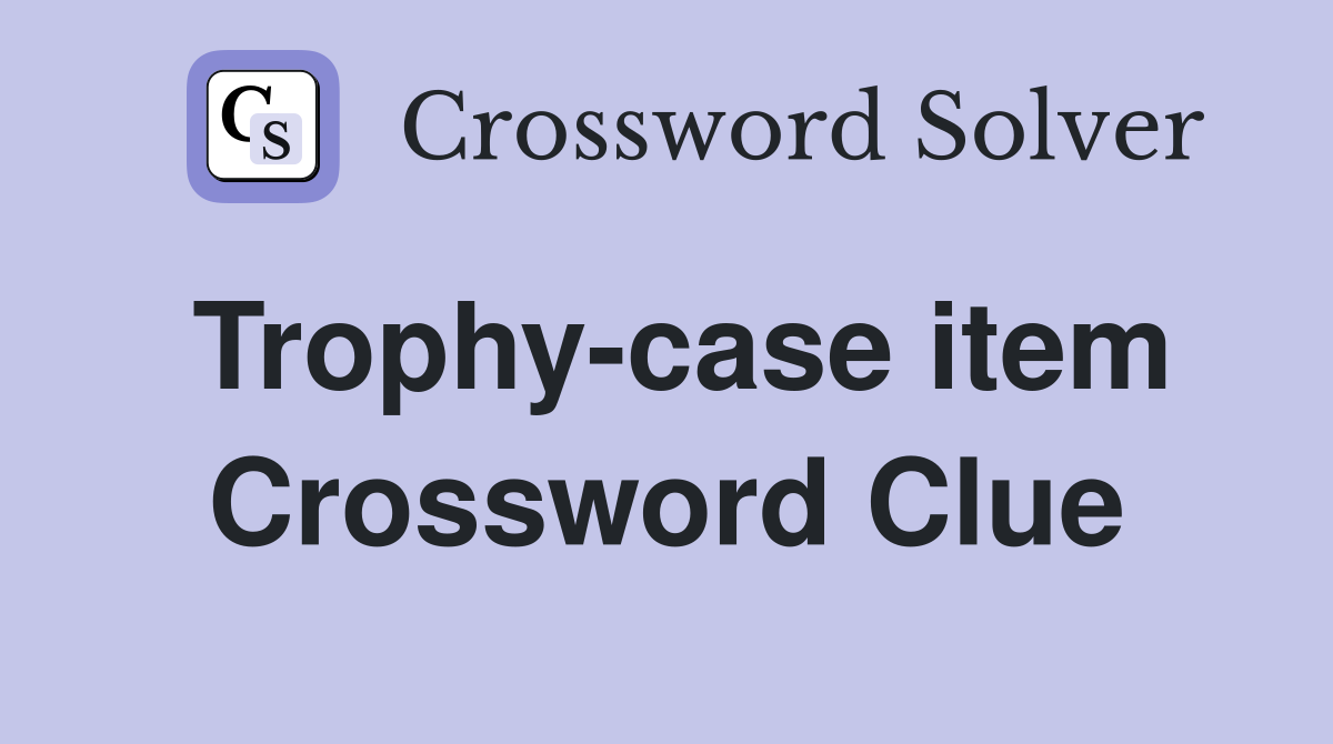 Trophy-case item Crossword Clue