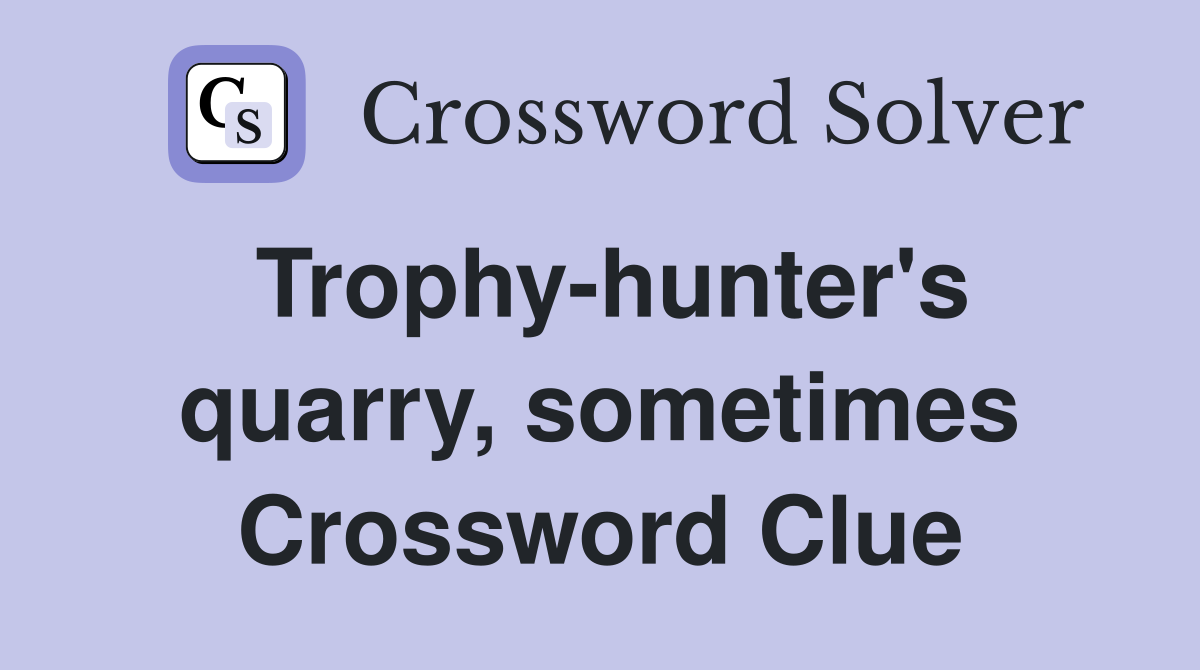 Trophy-hunter's quarry, sometimes Crossword Clue