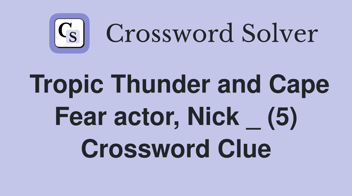 Tropic Thunder and Cape Fear actor, Nick _ (5) Crossword Clue