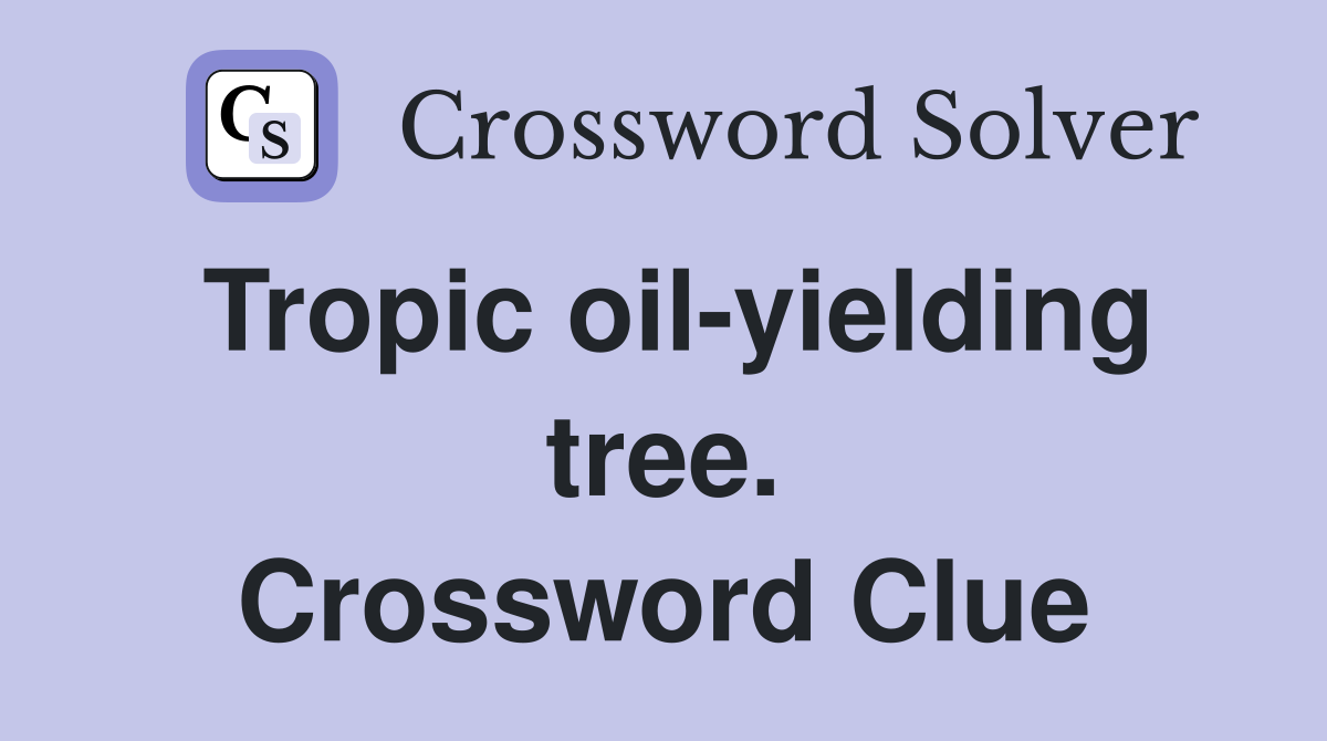 Tropic oil-yielding tree. Crossword Clue