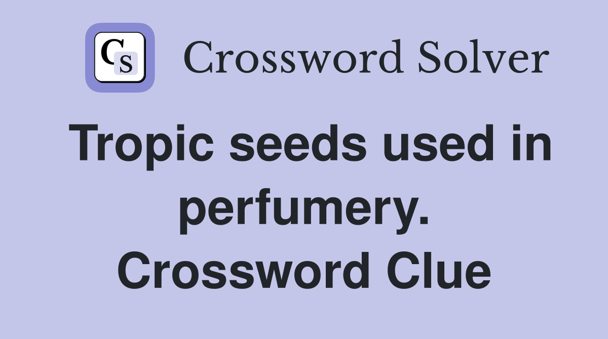 Tropic seeds used in perfumery. Crossword Clue