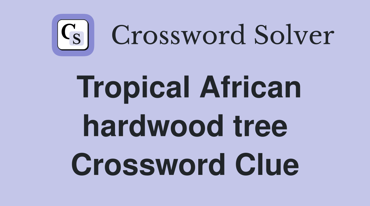 Tropical African hardwood tree Crossword Clue