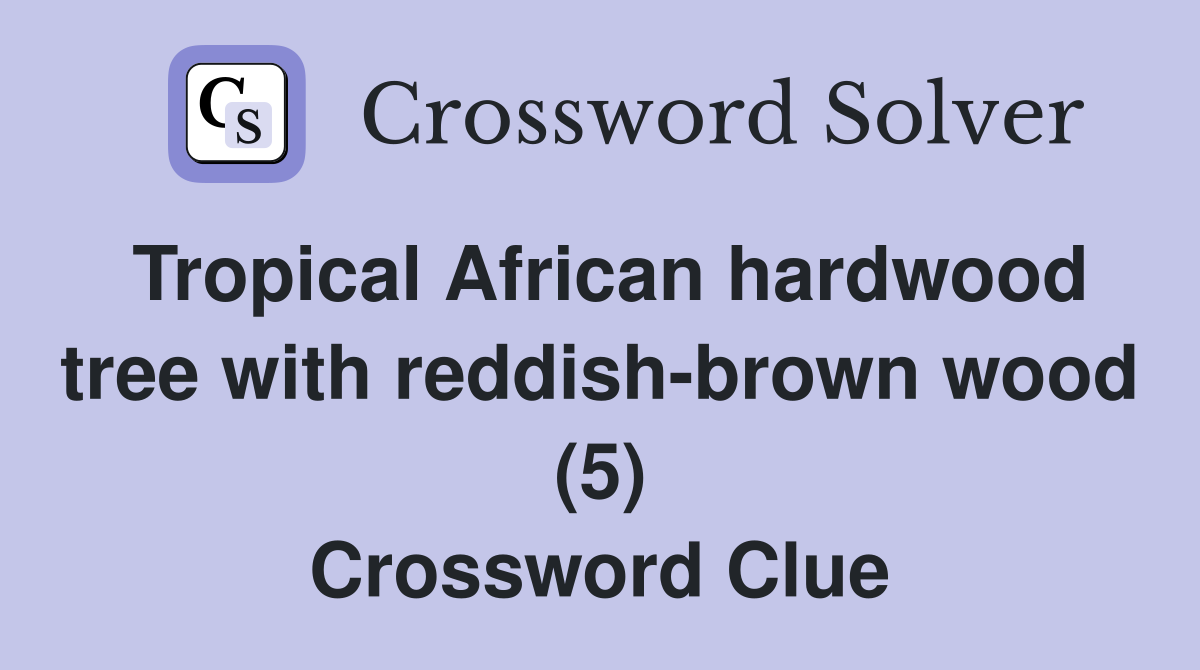 Tropical African hardwood tree with reddish-brown wood (5) Crossword Clue