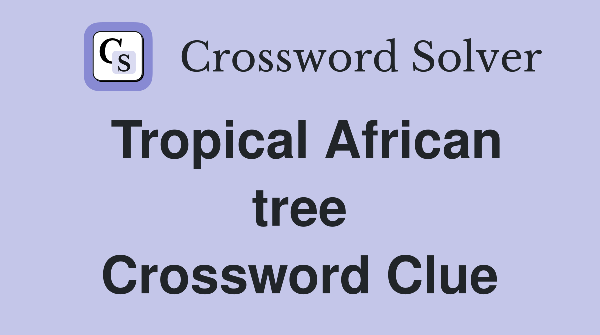 Tropical African tree Crossword Clue