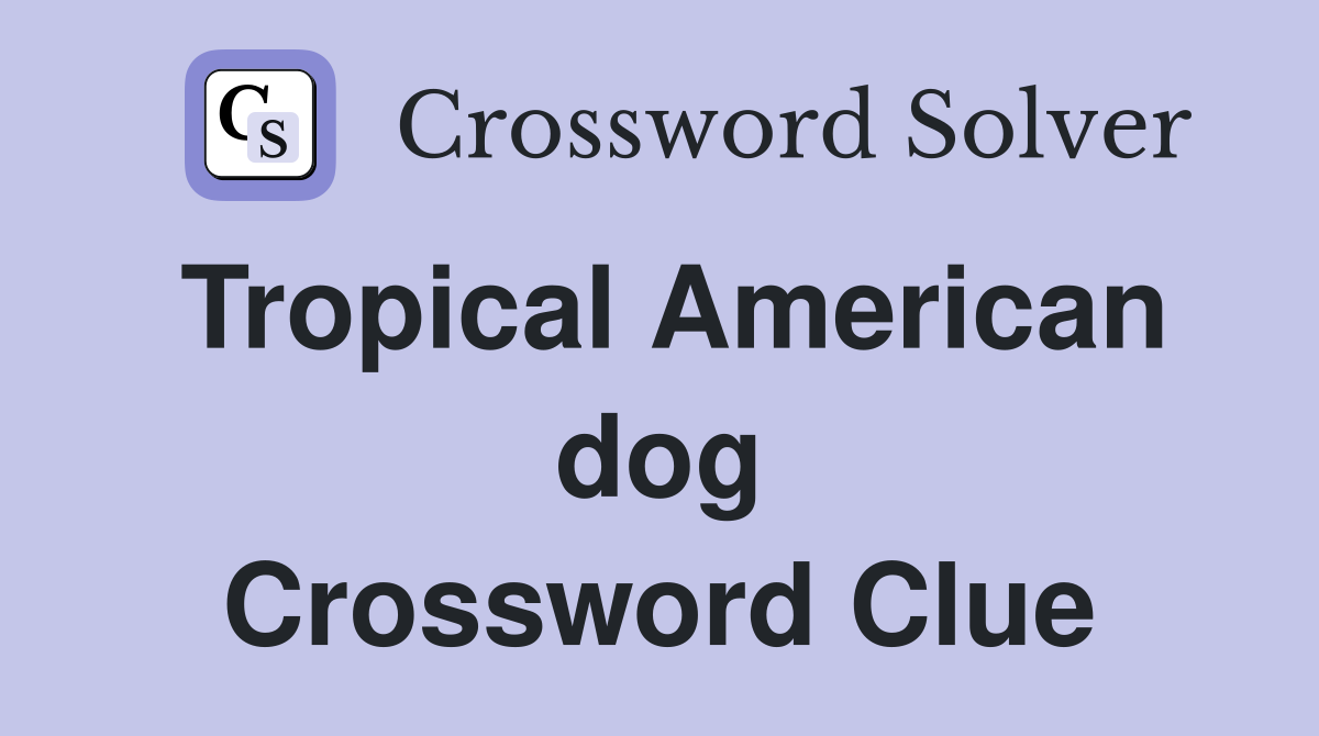 Tropical American dog Crossword Clue