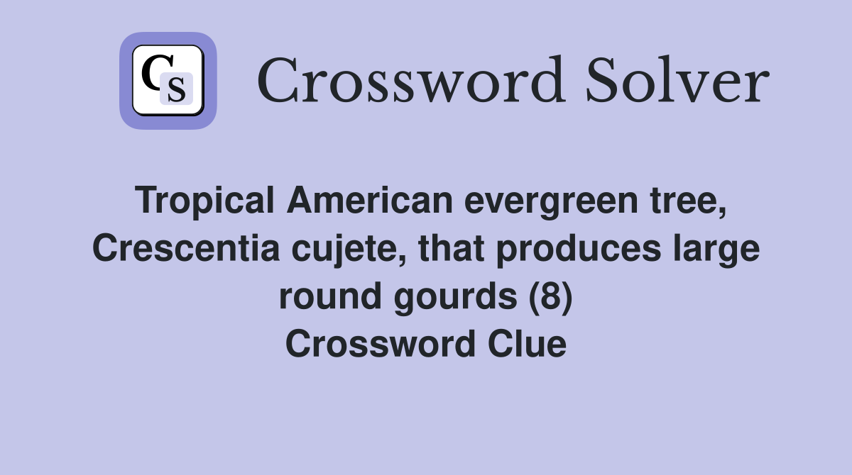 Tropical American evergreen tree, Crescentia cujete, that produces large round gourds (8) Crossword Clue