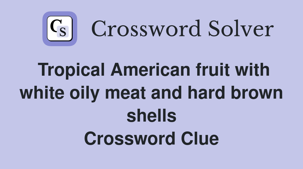 Tropical American fruit with white oily meat and hard brown shells Crossword Clue