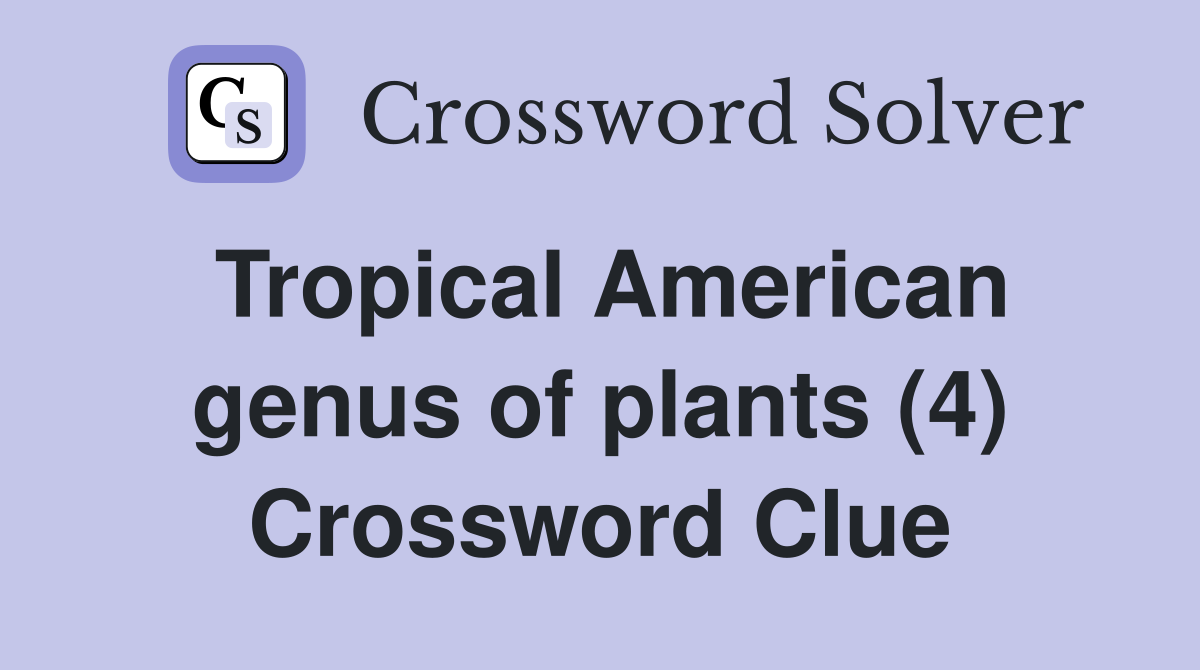 Tropical American genus of plants (4) Crossword Clue