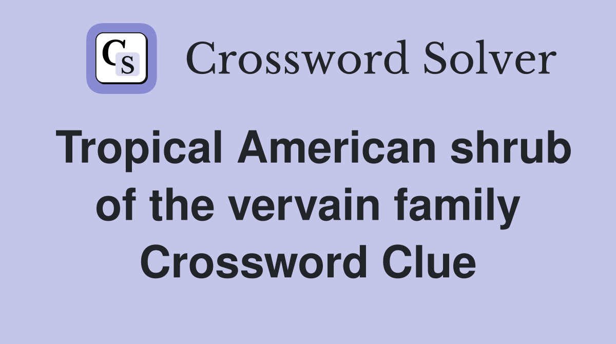 Tropical American shrub of the vervain family Crossword Clue
