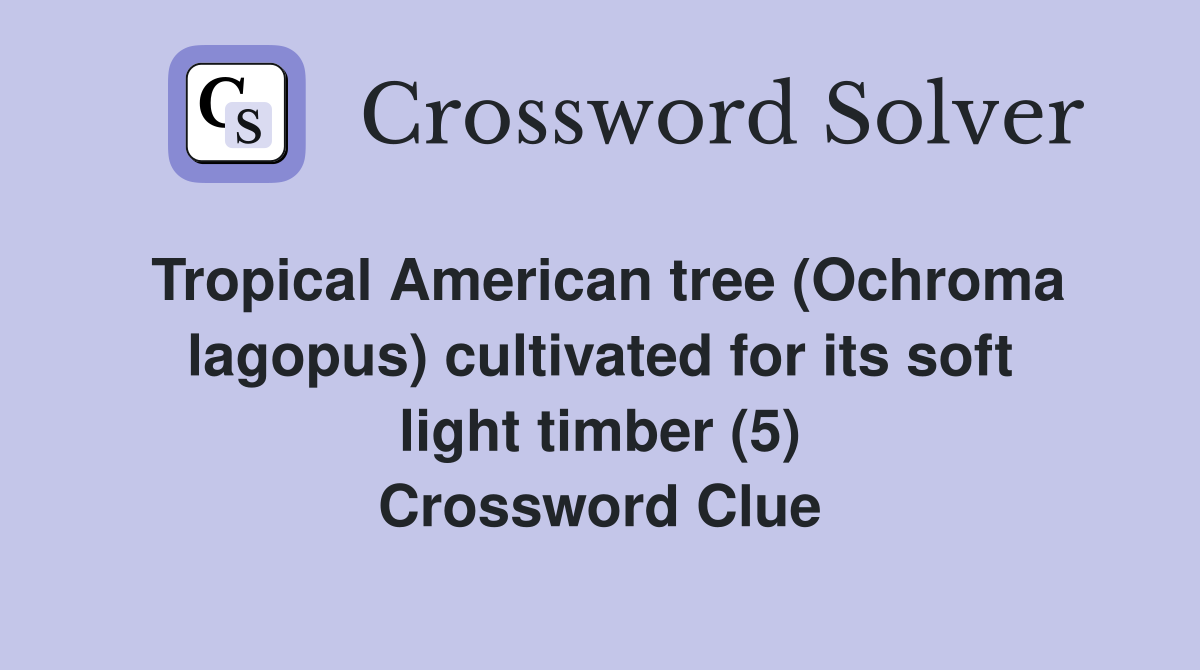 Tropical American tree (Ochroma lagopus) cultivated for its soft light timber (5) Crossword Clue